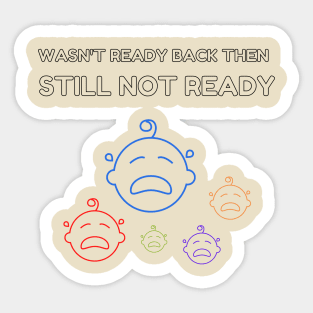 Wasn't Ready Back Then Still Not Ready Sticker